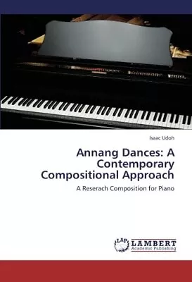 Annang Dances: A Contemporary Compositional Approach.9783659203060 New<| • £111.83