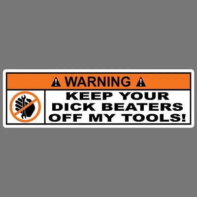 Warning Keep Your Dick Beaters Off My Tools Funny Mechanic Vinyl Sticker Car Box • $12.24