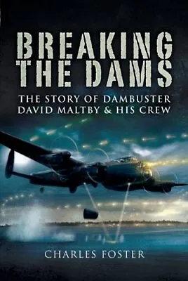 Breaking The Dams: The Story Of Dambuster David Ma... By Charles Foster Hardback • £11.99