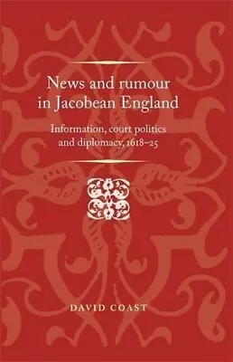 News And Rumour In Jacobean England: In... David Coast • £8.49