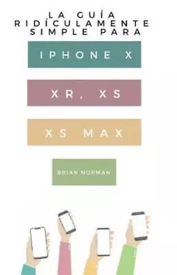 La Gu?A Rid?Culamente Simple Para Iphone X Xr Xs Xs Y Max: Una Gu?A Pr?C... • $14.27