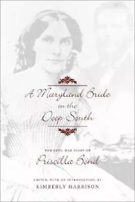 A Maryland Bride In The Deep South: The Civil War Diary Of Priscilla Bond - GOOD • $9.34