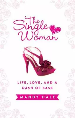 The Single Woman: Life Love And A Dash Of Sass By Hale Mandy  Hardcover • $4.47