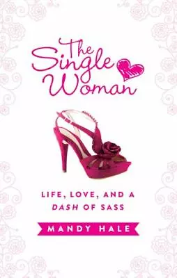 The Single Woman: Life Love And A Dash Of Sass By Hale Mandy • $5.60