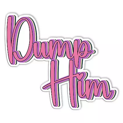 Dump Him Sticker Girl Quote Decals Sarcasm Queen Stickers Vinyl Size 5in • $6.45