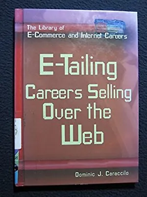 E-Tailing: Careers Selling Over The Web (Library Of E-Commerce And Internet Ca.. • $13.78