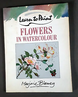 Learn To Paint Flowers In Watercolour (Collins Learn To Paint) Marjorie Blamey • £3.99