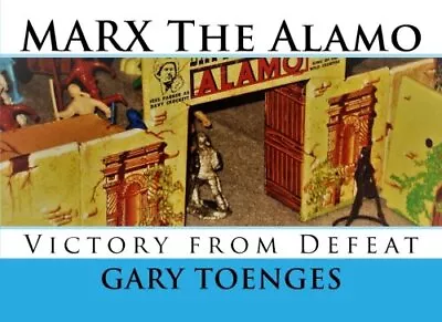 MARX THE ALAMO: VICTORY FROM DEFEAT (MARX TOYS By Gary Toenges **BRAND NEW** • $37.95