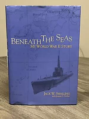 BENEATH THE SEAS: MY WORLD WAR II STORY By Jack W. Smalling - Hardcover • $35