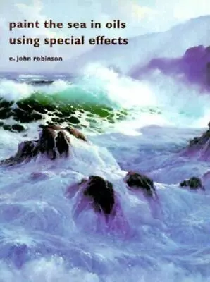 Paint The Sea In Oils Using Special Effects - Paperback 1929834047 Robinson • $7.73