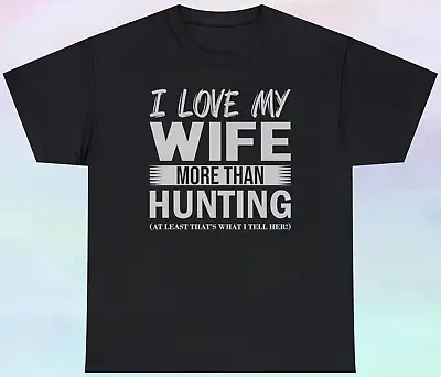 I Love My Wife More Than Hunting (At Least That's What I Tell Her) T Shirt  • $13.66