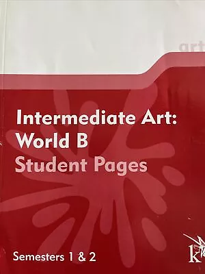 K12 Intermediate Art: World B Student Pages Semesters 1 & 2 2005 Homeschool……….. • $5