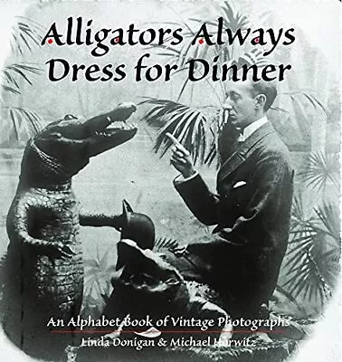 Alligators Always Dress For Dinner: An Alphabet Book Of Vintage Photographs ... • $4.74