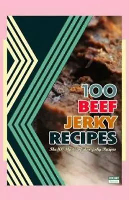 100 Beef Jerky Recipes: The 100 Most Popular Jerky Recipes • $15.08