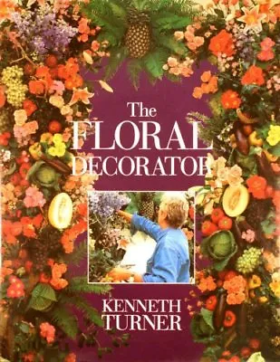 The Floral Decorator By Kenneth Turner. 9780297832300 • £3.29