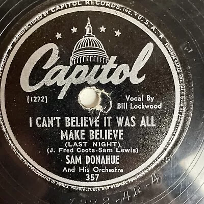 10  78 RPM-Sam Donahue-My Melancholy Baby/I Can't Believe It Was All Make Believ • $10