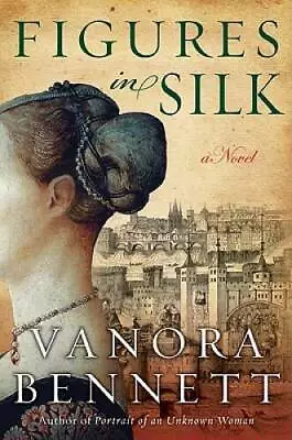 Figures In Silk: A Novel - Hardcover By Bennett Vanora - GOOD • $6