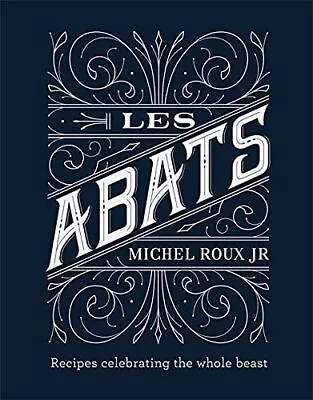 Les Abats: Recipes Celebrating The Whole Beast By Michel Roux Jr. Book The Cheap • £10.99