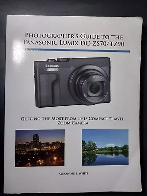 Photographer's Guide To The Panasonic Lumix DC-ZS70/TZ90: Getting The Most From • $40