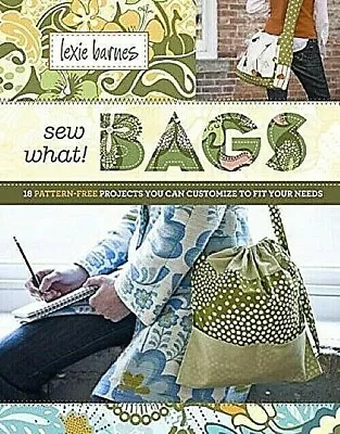 Sew What! BAGS 18 Pattern-Free Projects Purses  Lexie Barnes ISBN 9781603420921 • $36