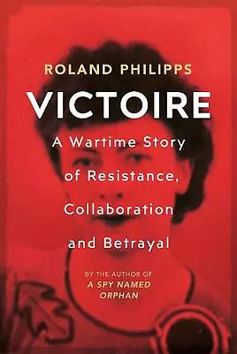 Victoire: A Wartime Story Of Resistance Collaboration And Betrayal By Roland Ph • $32.75
