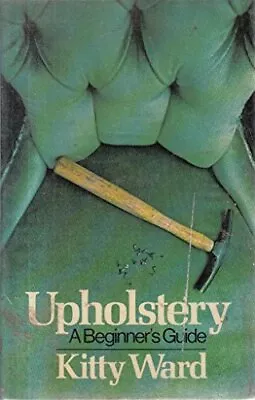 Upholstery: A Beginner's Guide-Kitty Ward • £3.36