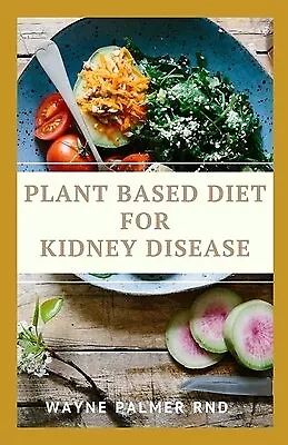 Plant Based Diet For Kidney Diseases Guide Enlighten You By Palmer Rnd Wayne • $31.99