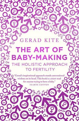 The Art Of Baby-Making: The Holistic Approach To Gerad Kite New • £5.63