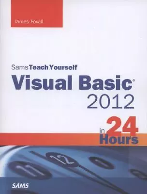 Sams Teach Yourself Visual Basic 2012 In 24 Hours By Foxall James • $4.09