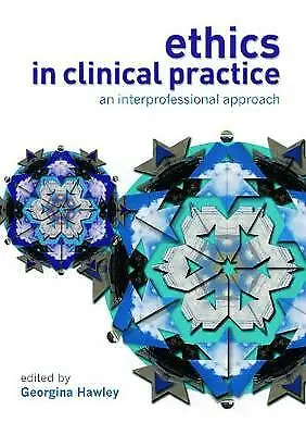 Hawley Georgina : Ethics In Clinical Practice: An Inter-Pr Fast And FREE P & P • £3.48