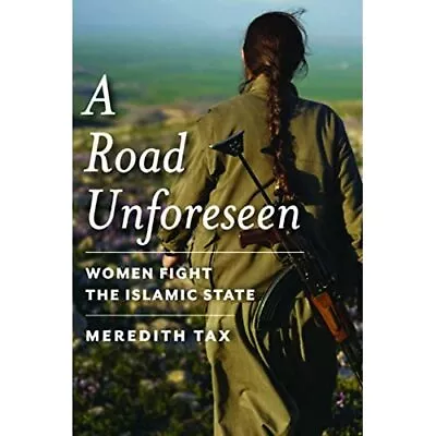 £13.91 • Buy A Road Unforeseen: Women Fight The Islamic State - Paperback NEW Tax, Meredith 0