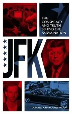 JFK - The Conspiracy And Truth Behind The Assassination By John Hughes-Wilson • $16.62