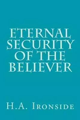 Eternal Security Of The Believer By H A Ironside: New • $12.78