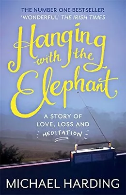 Hanging With The Elephant: A Story Of Love Loss And Medi... By Harding Michael • £3.49