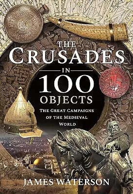 The Crusades In 100 Objects: The Great Campaigns Of The Medieval World [hardcove • £16.99