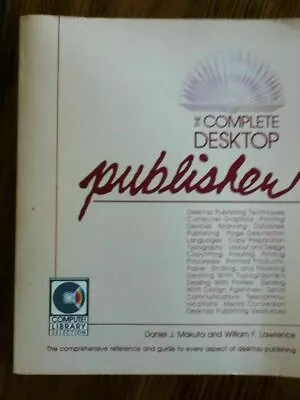 The Complete Desktop Publisher By Daniel Makuta & William Lawrence -1986 VINTAGE • $1