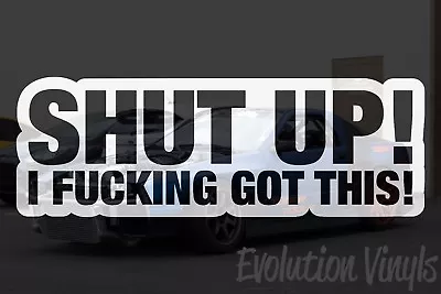 Shut Up I F*cking Got This Sticker Decal V3 JDM Lowered Static Stance Low Drift • $17.99