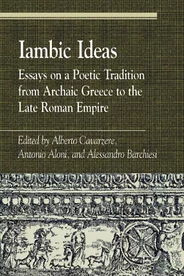 Iambic Ideas: Essays On A Poetic Tradition From Archaic Greece To The Late • $130