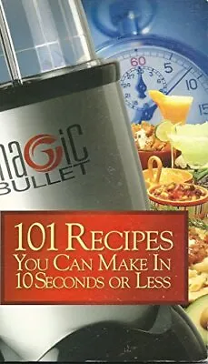 Magic Bullet 101 Recipes You Can Make In 10 Seconds Or Less • $8.21