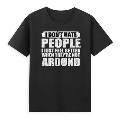 I Don't Hate People I Just Feel Better When They're Not Around Funny Men T-Shirt • $26.39