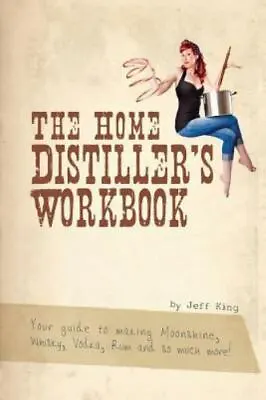 The Home Distiller's Workbook: Your Guide To Making Moonshine Whisky Vodka Ru • $5.53