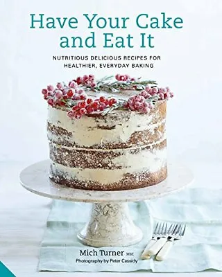 Have Your Cake And Eat It: Nutritious Delicious Recipes For Healthier Everyda • £3.50