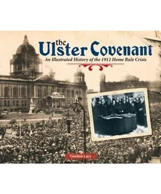 The Ulster Covenant: An Illustrated History Of The 1912 Home Rule Crisis Gordon • £5.30