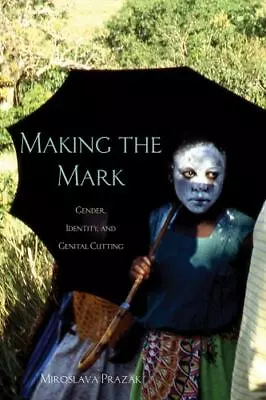 Making The Mark: Gender Identity And Genital Cutting By Prazak Miroslava • $5.16