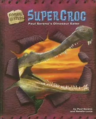 Supercroc: Paul Serenos Dinosaur Eater (Fossil Hunters) - GOOD • $3.84