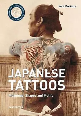 Japanese Tattoos: Meanings Shapes And Motifs By Yori Moriarty (English) Hardco • £29.77