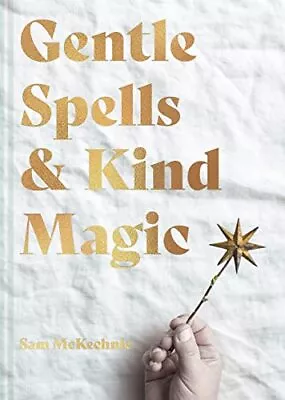 Gentle Spells & Kind Magic: Gentle S... McKechnie Sam • £9.99