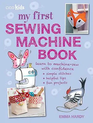 My First Sewing Machine Book: 35 Fun And Easy Projects For Children Aged 7 Years • £11.09