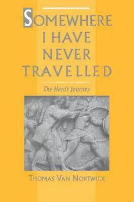 Somewhere I Have Never Travelled: The Hero's Journey By Nortwick Thomas Van • $19.97