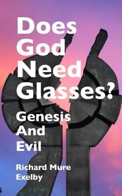 Does God Need Glasses?: Evil And Genesis By Richard Mure Exelby • $34.47
